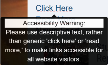 Click Here tooltip:  Please use descriptive text, rather than generic 'click here' or 'read more,' to make links accessible for all website visitors.